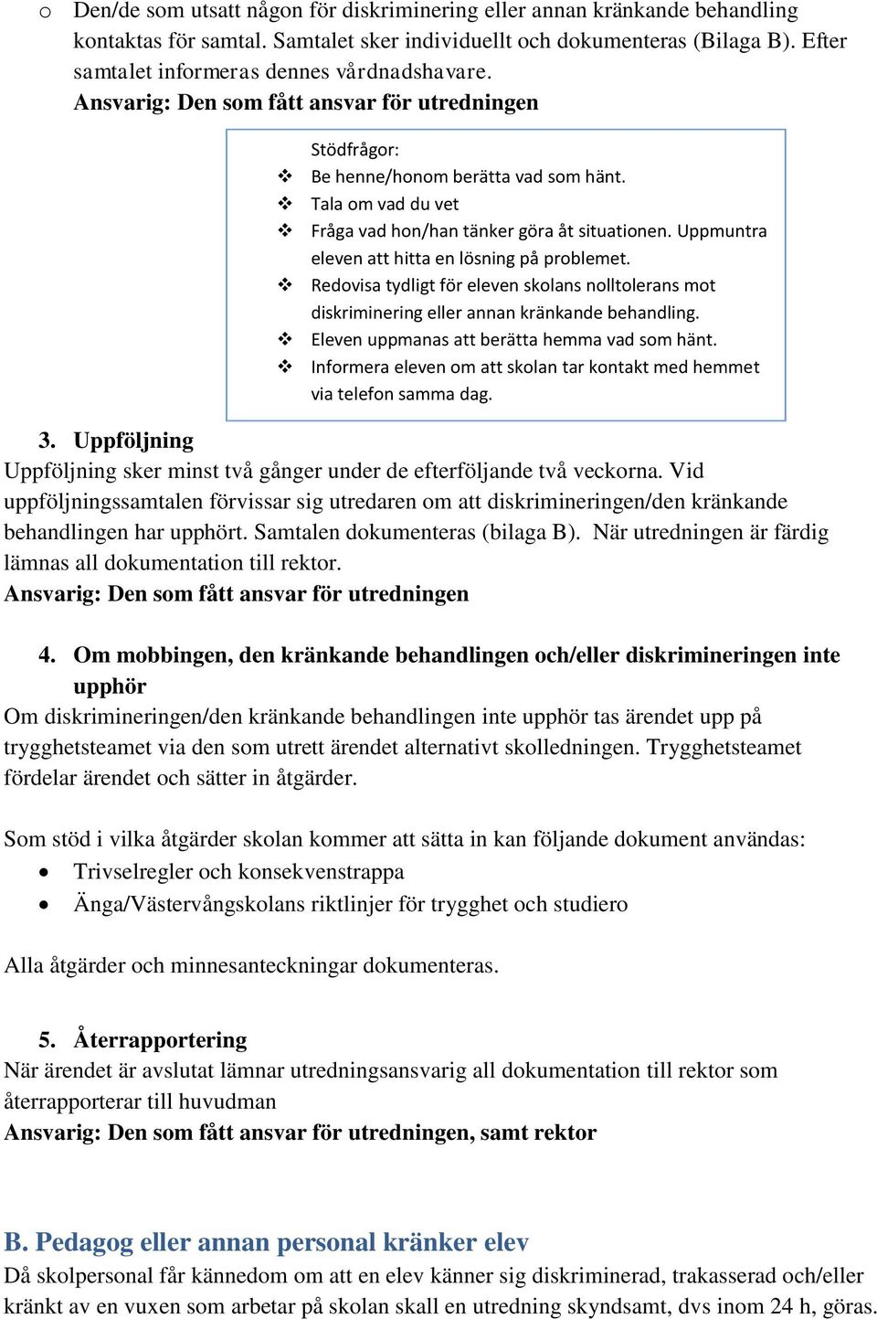 Tala om vad du vet Fråga vad hon/han tänker göra åt situationen. Uppmuntra eleven att hitta en lösning på problemet.