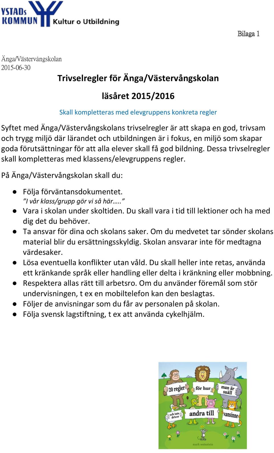 Dessa trivselregler skall kompletteras med klassens/elevgruppens regler. På Änga/Västervångskolan skall du: Följa förväntansdokumentet. I vår klass/grupp gör vi så här.. Vara i skolan under skoltiden.