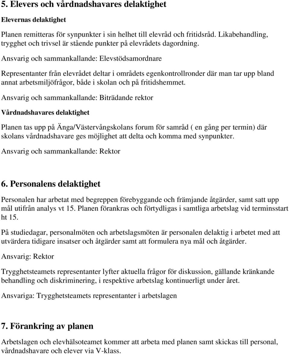 Ansvarig och sammankallande: Elevstödsamordnare Representanter från elevrådet deltar i områdets egenkontrollronder där man tar upp bland annat arbetsmiljöfrågor, både i skolan och på fritidshemmet.