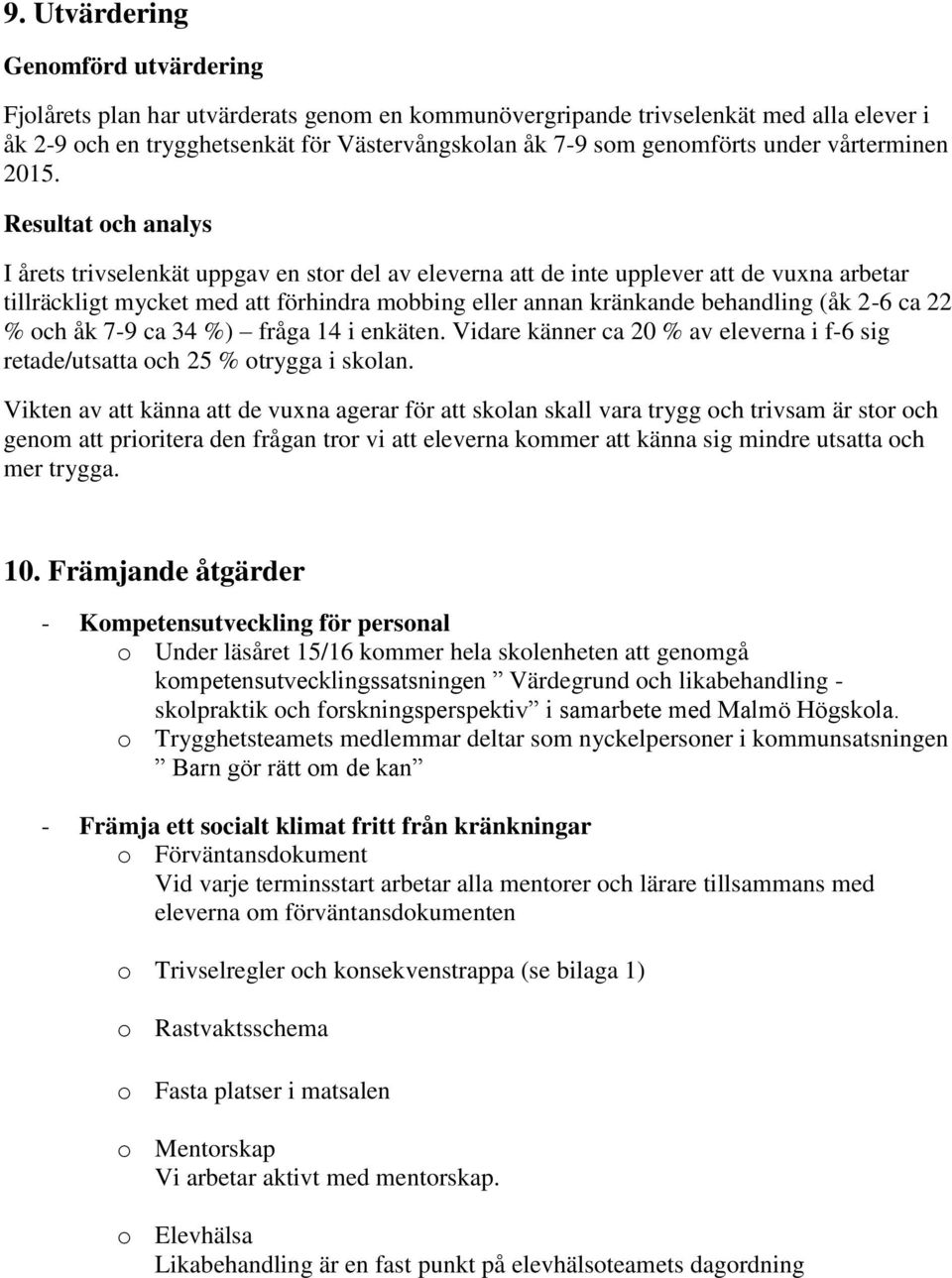 Resultat och analys I årets trivselenkät uppgav en stor del av eleverna att de inte upplever att de vuxna arbetar tillräckligt mycket med att förhindra mobbing eller annan kränkande behandling (åk