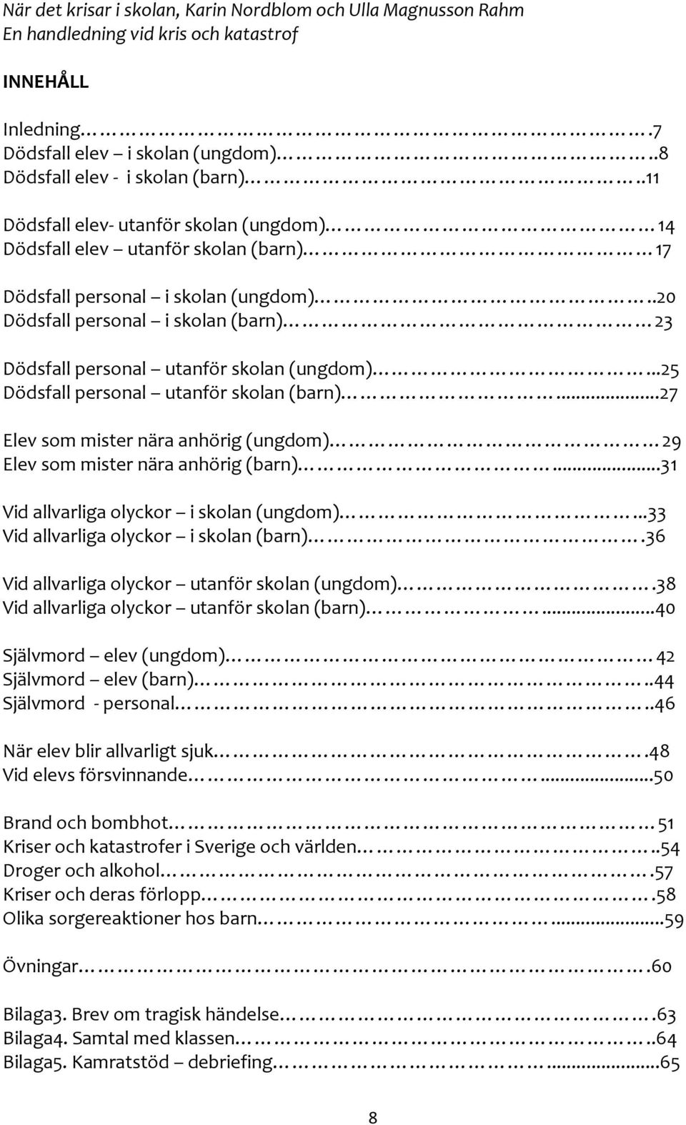 .20 Dödsfall personal i skolan (barn) 23 Dödsfall personal utanför skolan (ungdom)...25 Dödsfall personal utanför skolan (barn).