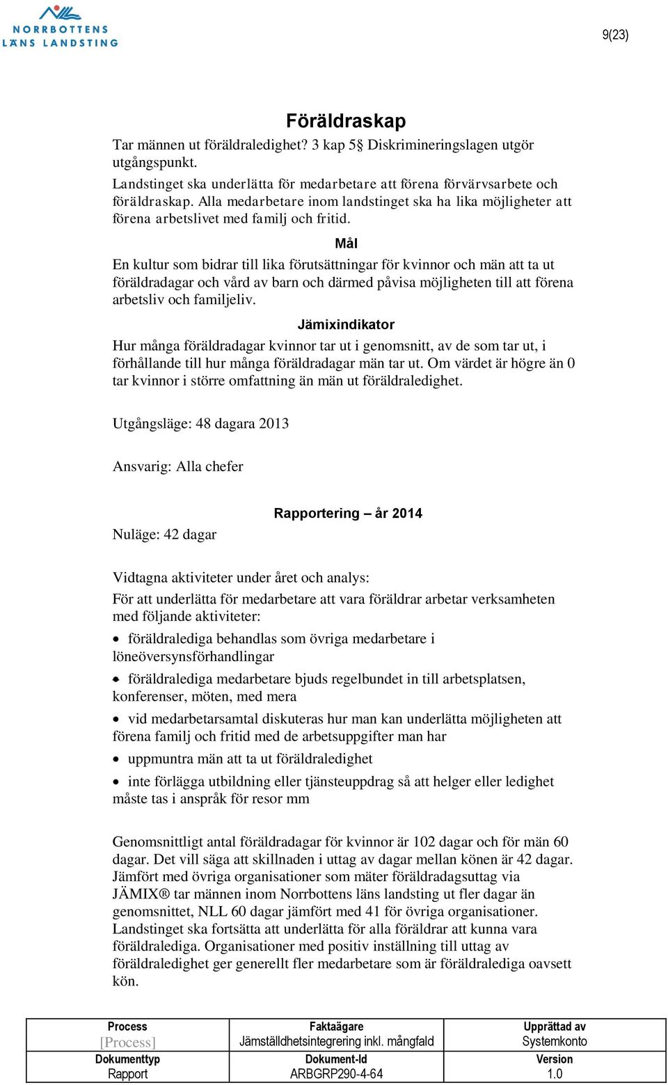 En kultur som bidrar till lika förutsättningar för kvinnor och män att ta ut föräldradagar och vård av barn och därmed påvisa möjligheten till att förena arbetsliv och familjeliv.