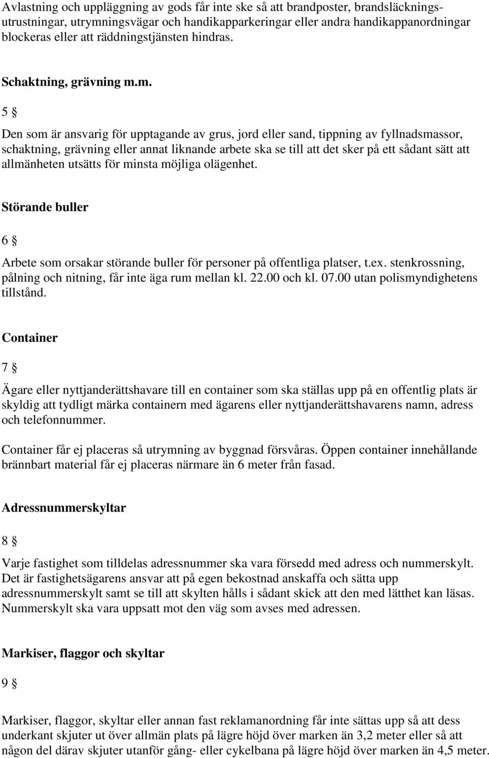 . 5 Den so är ansvarig för upptagande av grus, ord eller sand, tippning av fyllnadsassor, schaktning, grävning eller annat liknande arbete ska se till att det sker på ett sådant sätt att allänheten