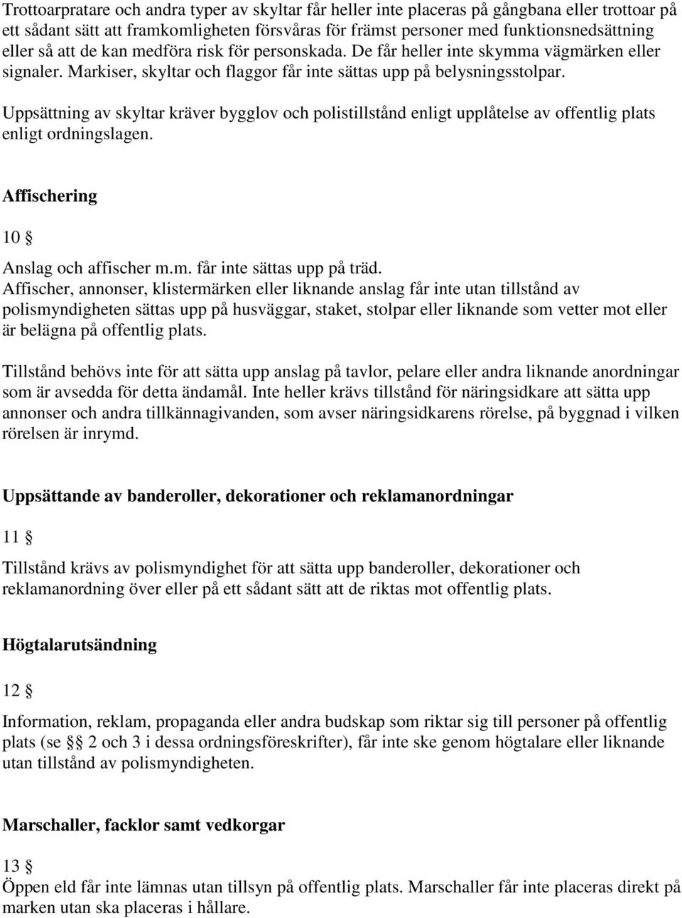 Uppsättning av skyltar kräver bygglov och polistillstånd enligt upplåtelse av offentlig plats enligt ordningslagen. Affischering 10 Anslag och affischer.. får inte sättas upp på träd.