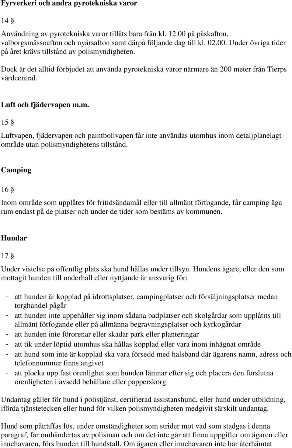 . 15 Luftvapen, fädervapen och paintbollvapen får inte användas utohus ino detalplanelagt oråde utan polisyndighetens tillstånd.