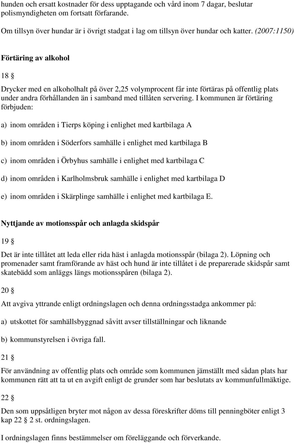 I kounen är förtäring förbuden: a) ino oråden i Tierps köping i enlighet ed kartbilaga A b) ino oråden i Söderfors sahälle i enlighet ed kartbilaga B c) ino oråden i Örbyhus sahälle i enlighet ed