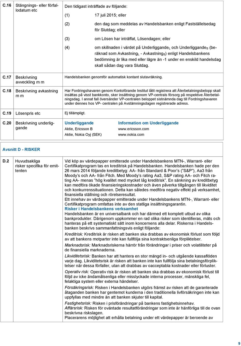 än -1 under en enskild handelsdag skall sådan dag vara Slutdag. C.17 Beskrivning avveckling m m C.18 Beskrivning avkastning m m Handelsbanken genomför automatisk kontant slutavräkning.