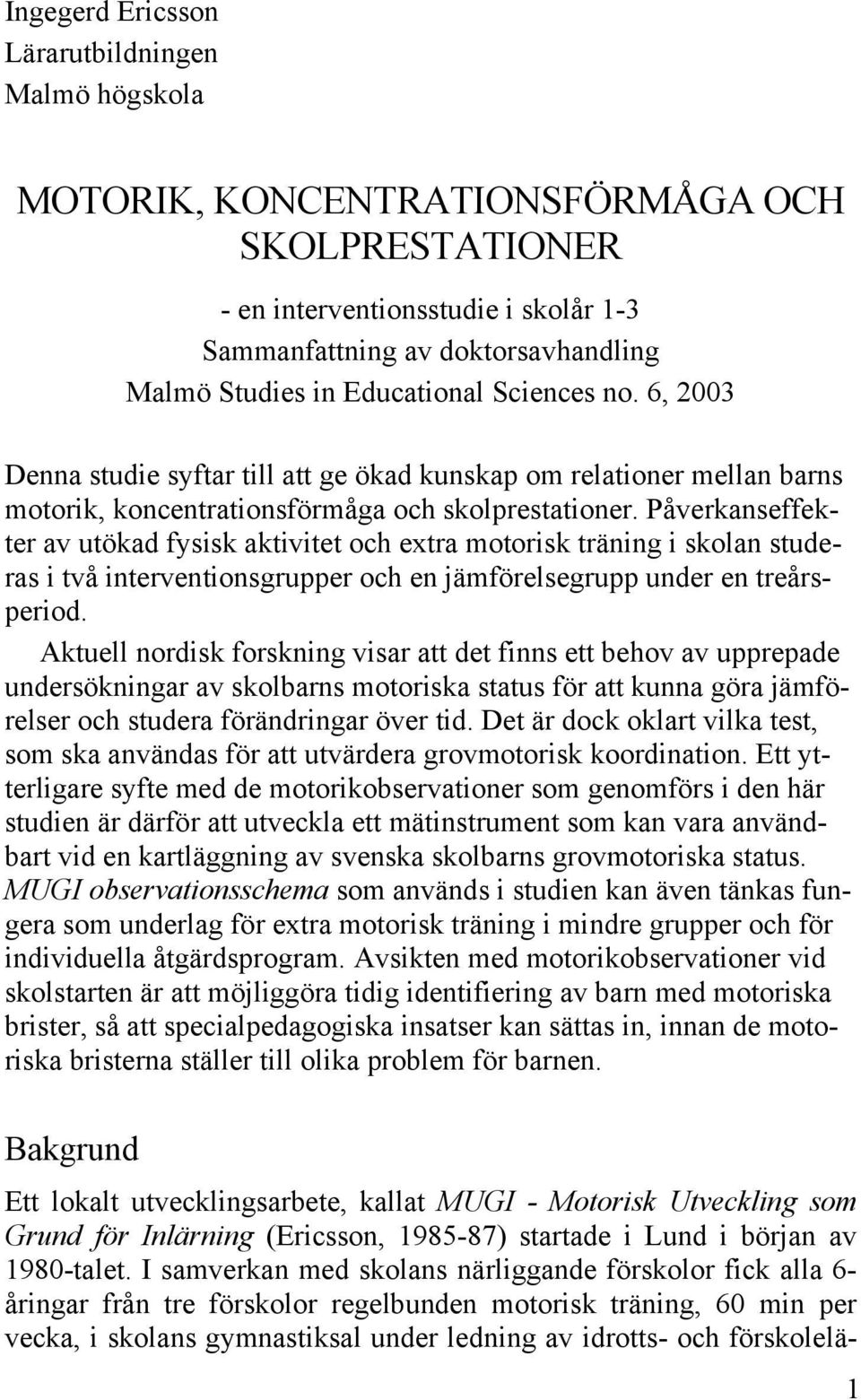 Påverkanseffekter av utökad fysisk aktivitet och extra motorisk träning i skolan studeras i två interventionsgrupper och en jämförelsegrupp under en treårsperiod.