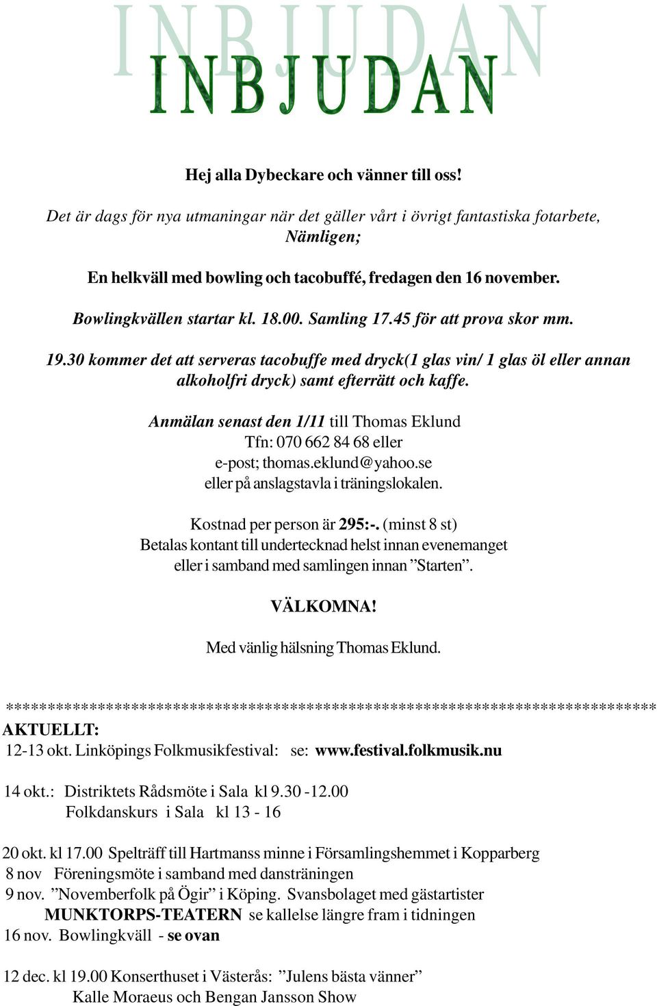 Anmälan senast den 1/11 till Thomas Eklund Tfn: 070 662 84 68 eller e-post; thomas.eklund@yahoo.se eller på anslagstavla i träningslokalen. Kostnad per person är 295:-.