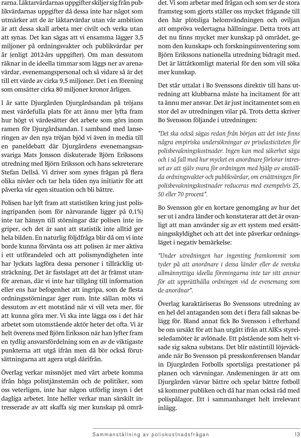 att synas. Det kan sägas att vi ensamma lägger 3,5 miljoner på ordningsvakter och publikvärdar per år (enligt 2012-års uppgifter).