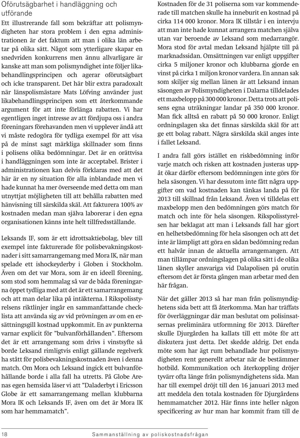 transparent. Det här blir extra paradoxalt när länspolismästare Mats Löfving använder just likabehandlingsprincipen som ett återkommande argument för att inte förlänga rabatten.