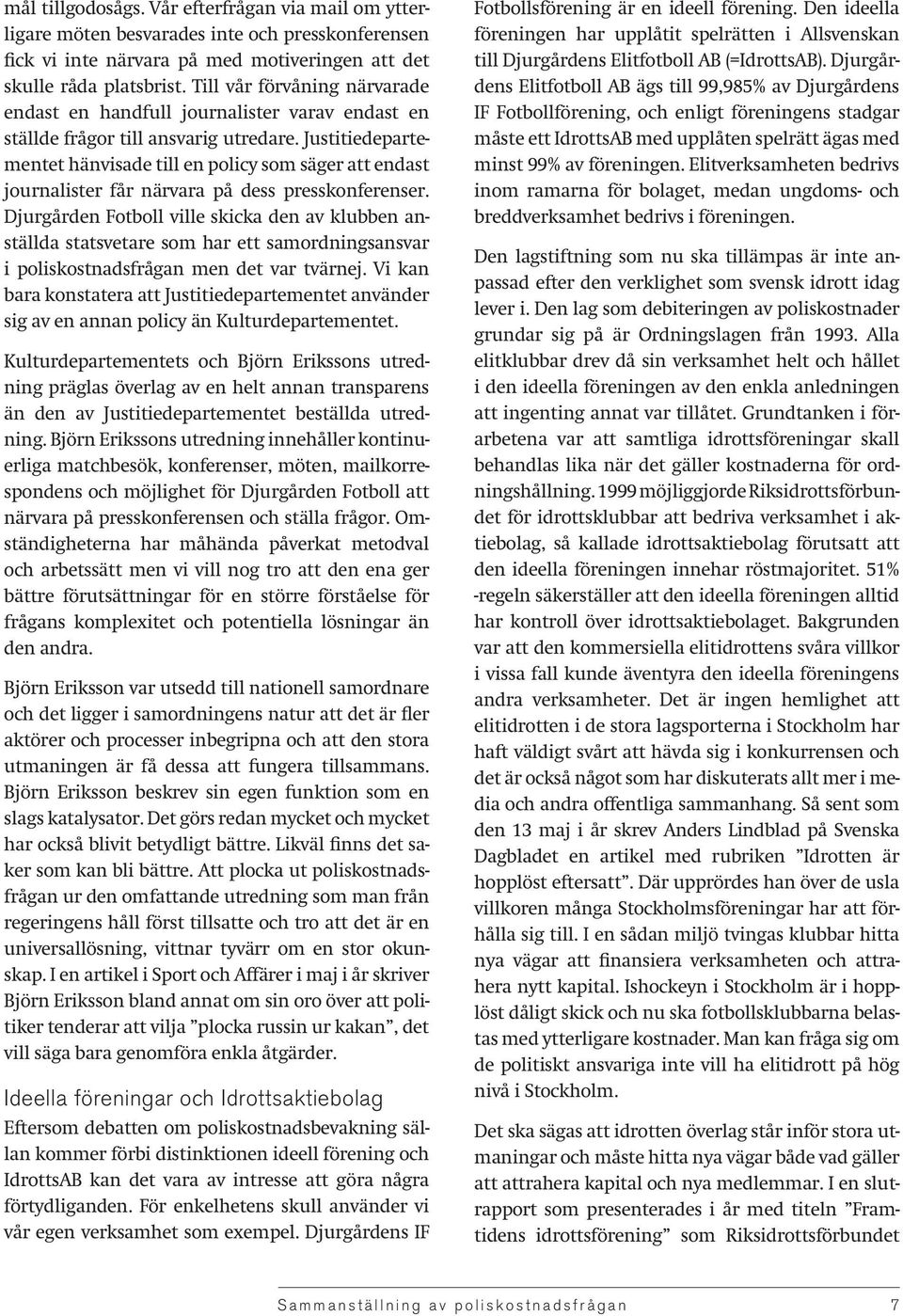 Justitiedepartementet hänvisade till en policy som säger att endast journalister får närvara på dess presskonferenser.