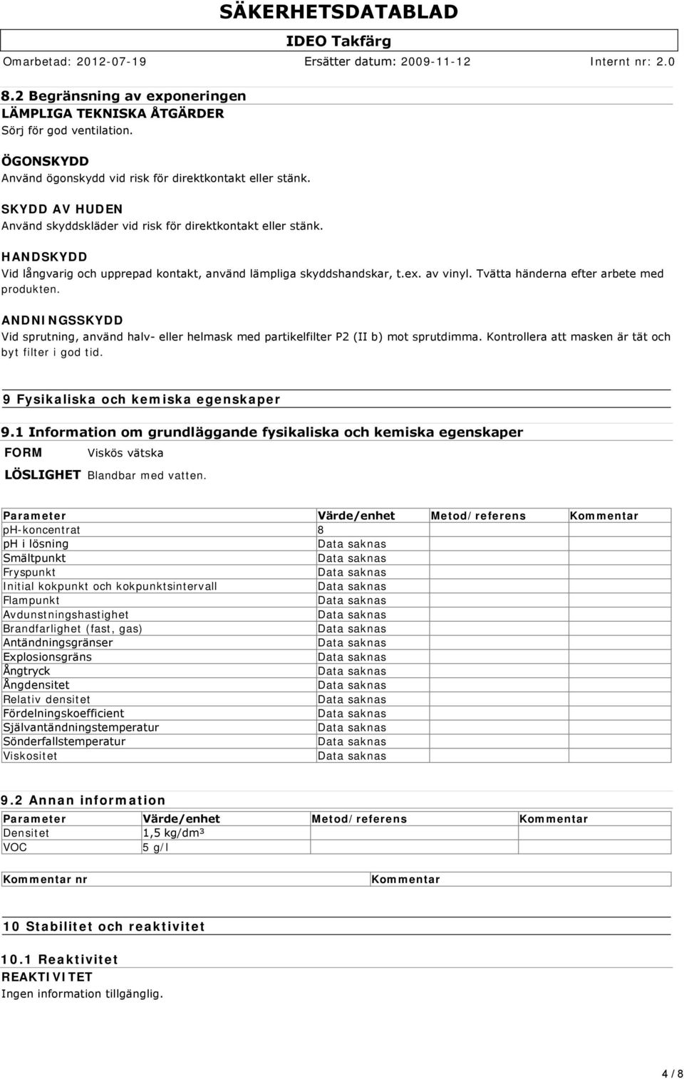 Tvätta händerna efter arbete med produkten. ANDNINGSSKYDD SÄKERHETSDATABLAD Vid sprutning, använd halv eller helmask med partikelfilter P2 (II b) mot sprutdimma.