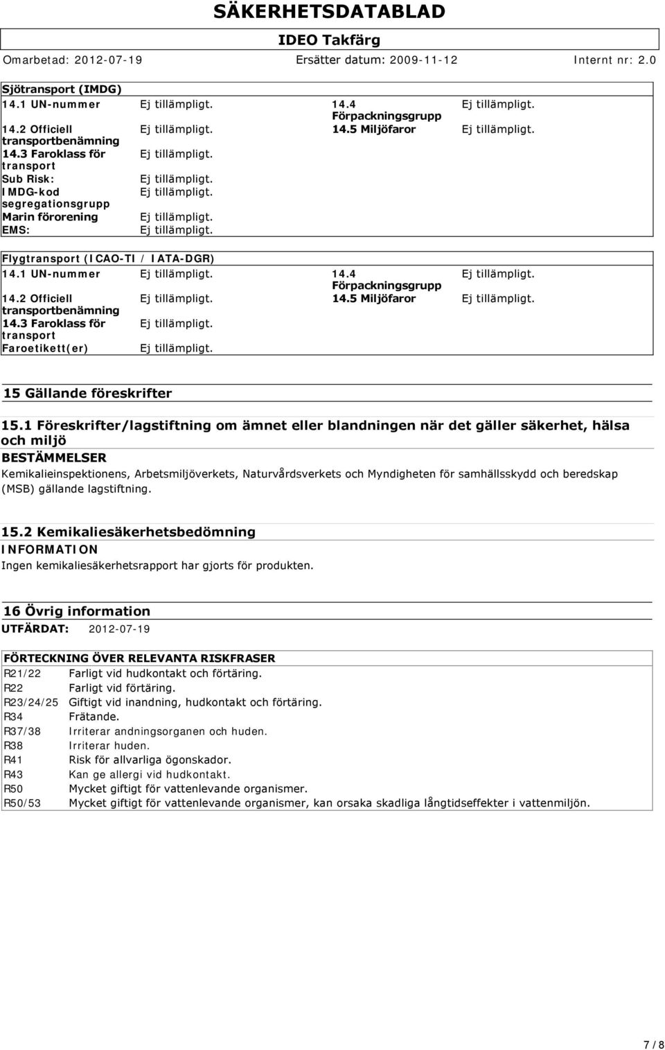 5 Miljöfaror transportbenämning 14.3 Faroklass för transport Faroetikett(er) 15 Gällande föreskrifter 15.