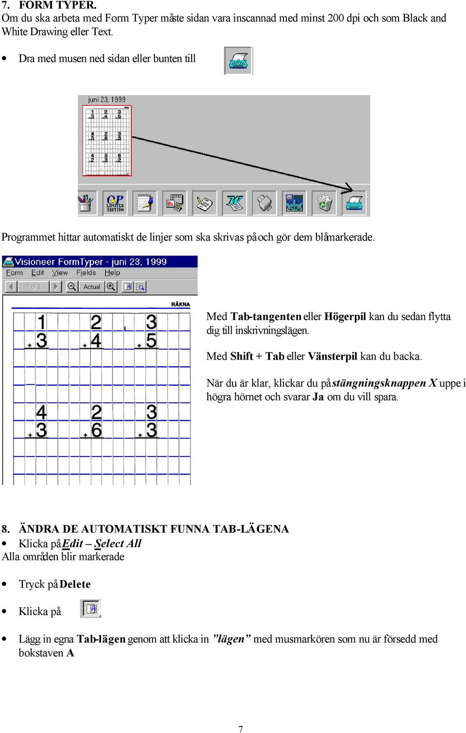 Med Tab-tangenten eller Högerpil kan du sedan flytta dig till inskrivningslägen. Med Shift + Tab eller Vänsterpil kan du backa.