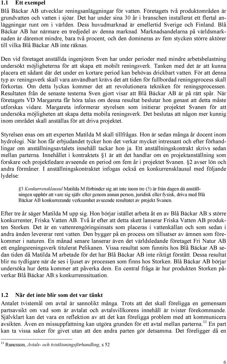 Blå Bäckar AB har närmare en tredjedel av denna marknad.