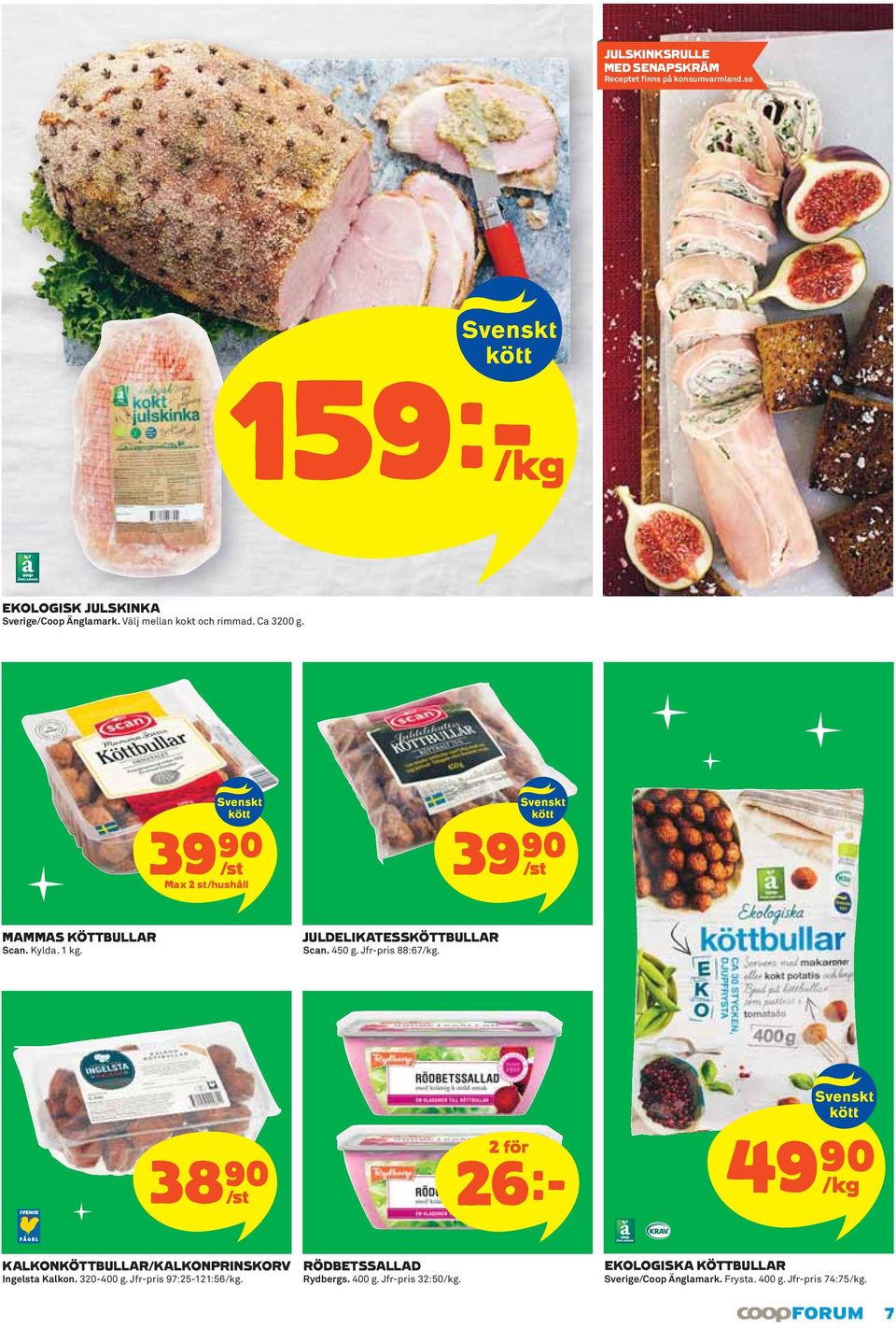 JULDELIKATESSKÖTTBULLAR Scan. 450 g. Jfr-pris 88:67/kg. 38)= /st 26 k 49)= /kg KALKONKÖTTBULLAR/KALKONPRINSKORV Ingelsta Kalkon.