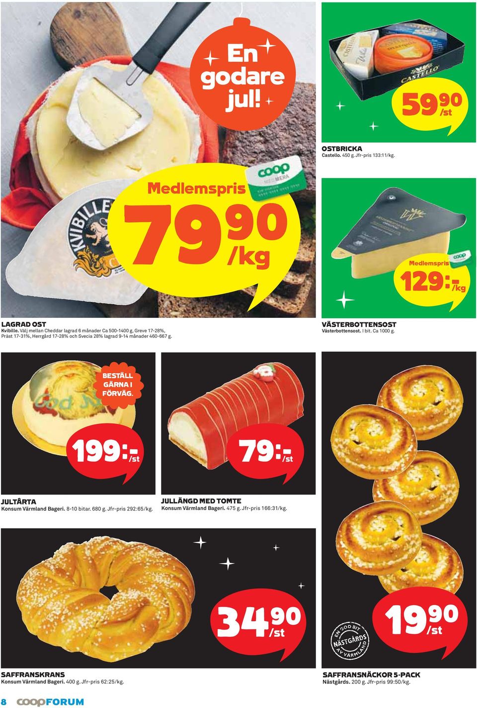 VÄSTERBOTTENSOST Västerbottensost. I bit. Ca 1000 g. BESTÄLL GÄRNA I FÖRVÄG. 199k/st 79k/st JULTÅRTA Konsum Värmland Bageri. 8-10 bitar. 680 g.