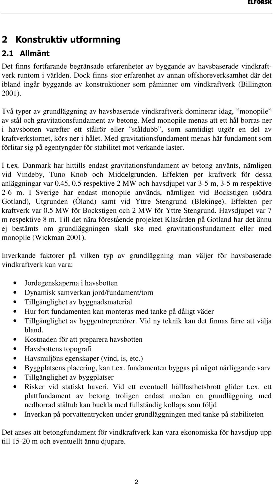 Två typer av grundläggning av havsbaserade vindkraftverk dominerar idag, monopile av stål och gravitationsfundament av betong.