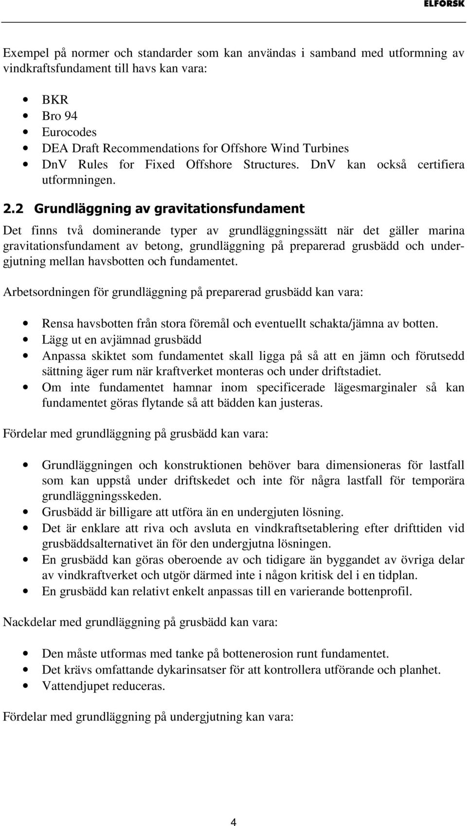 *UXQGOlJJQLQJDYJUDYLWDWLRQVIXQGDPHQW Det finns två dominerande typer av grundläggningssätt när det gäller marina gravitationsfundament av betong, grundläggning på preparerad grusbädd och