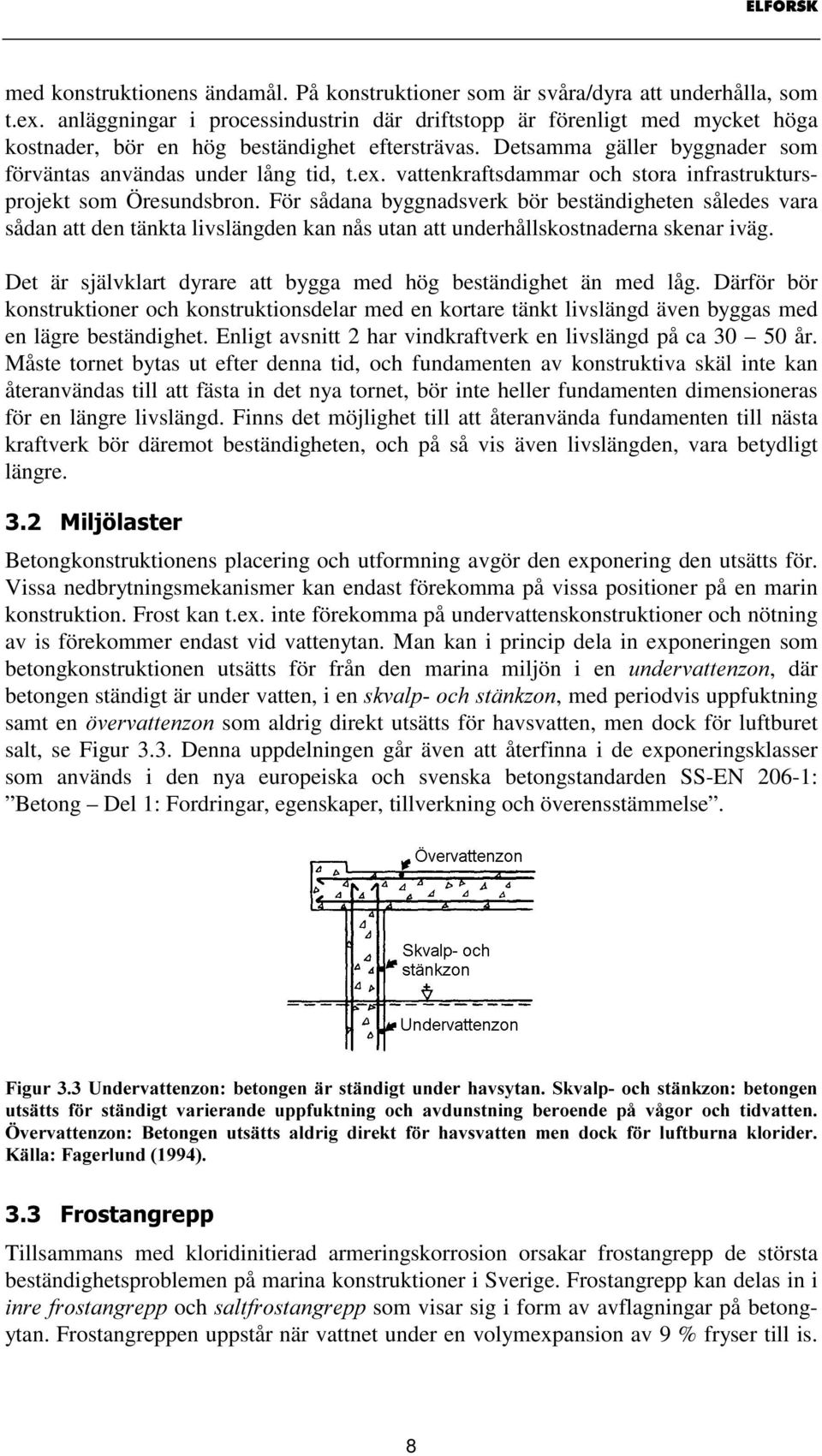 vattenkraftsdammar och stora infrastruktursprojekt som Öresundsbron.