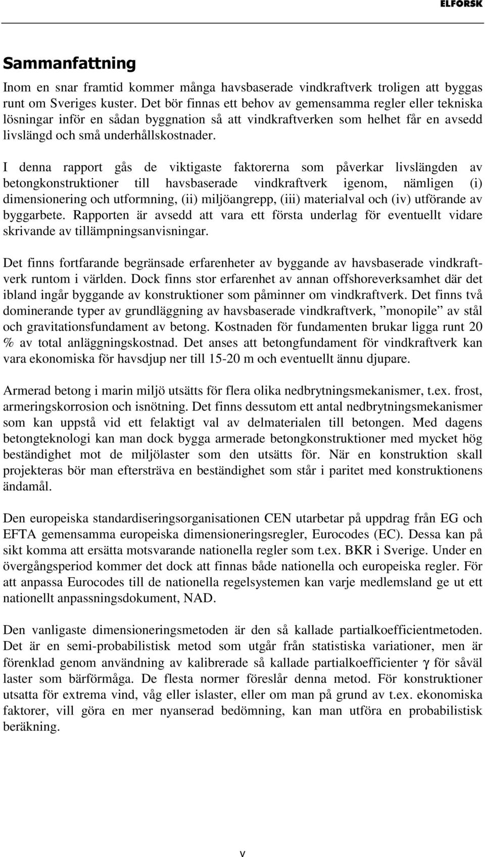 I denna rapport gås de viktigaste faktorerna som påverkar livslängden av betongkonstruktioner till havsbaserade vindkraftverk igenom, nämligen (i) dimensionering och utformning, (ii) miljöangrepp,