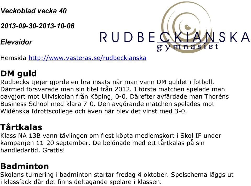 Den avgörande matchen spelades mot Widénska Idrottscollege och även här blev det vinst med 3-0.