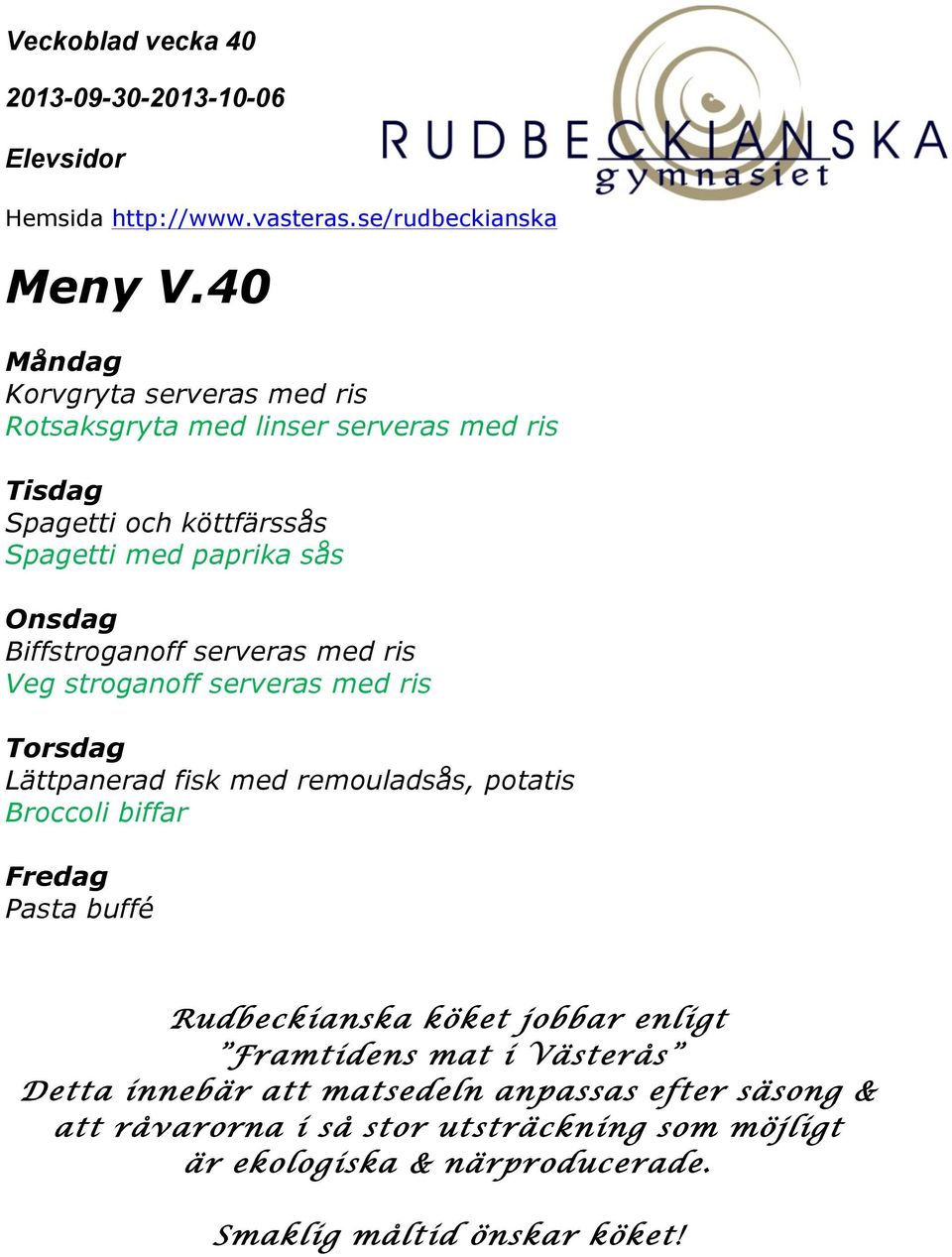paprika sås Onsdag Biffstroganoff serveras med ris Veg stroganoff serveras med ris Torsdag Lättpanerad fisk med remouladsås,