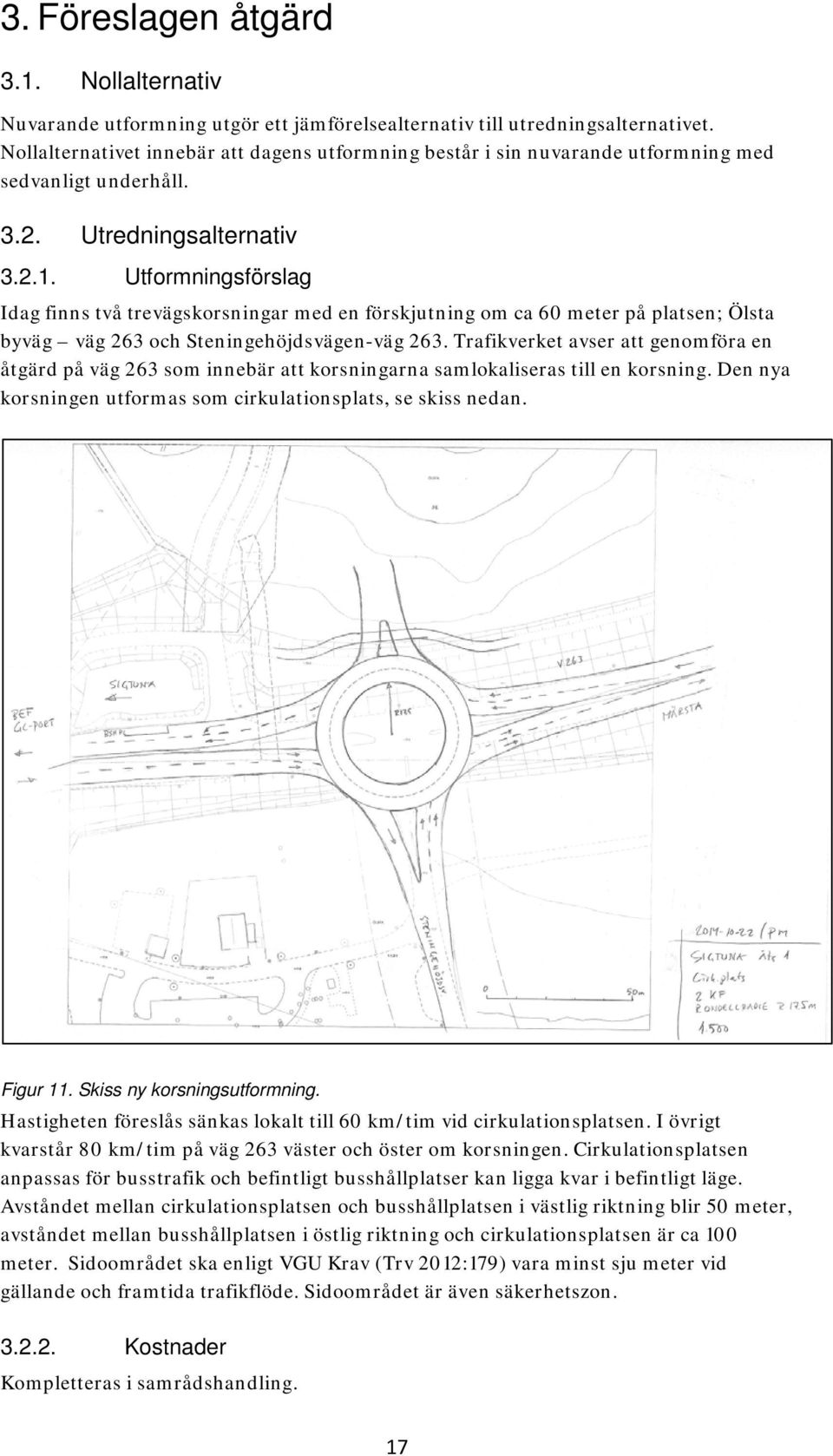 Utformningsförslag Idag finns två trevägskorsningar med en förskjutning om ca 60 meter på platsen; Ölsta byväg väg 263 och Steningehöjdsvägen-väg 263.