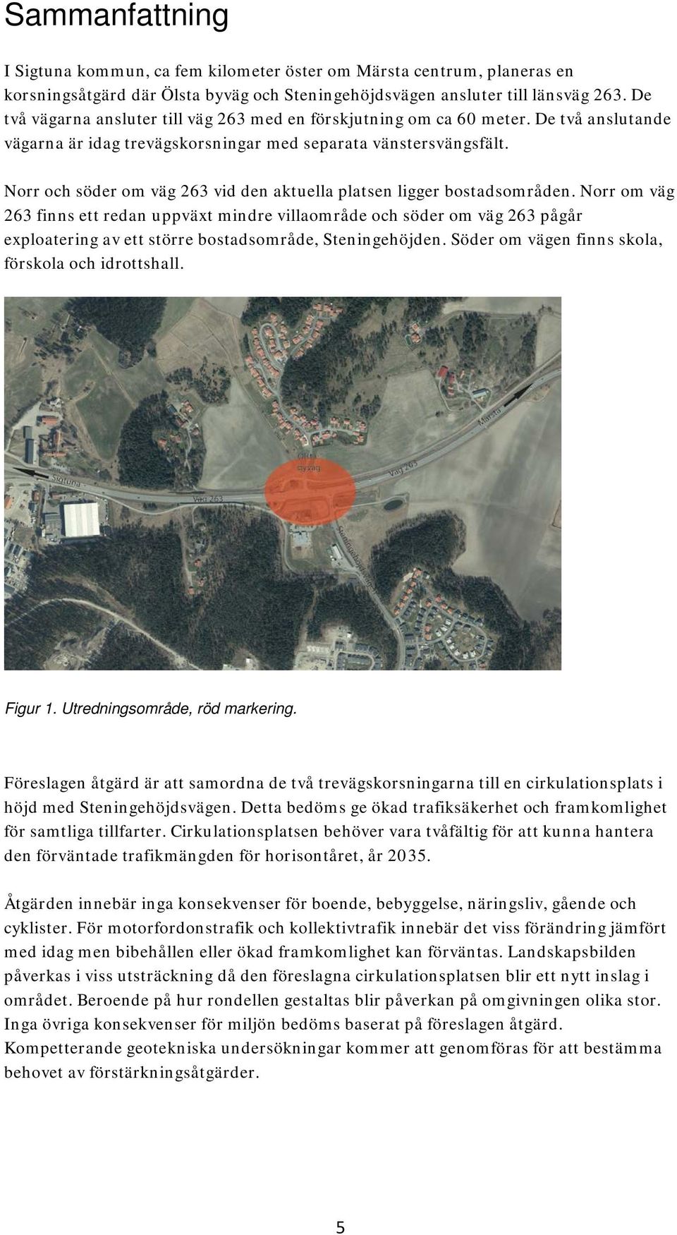 Norr och söder om väg 263 vid den aktuella platsen ligger bostadsområden.