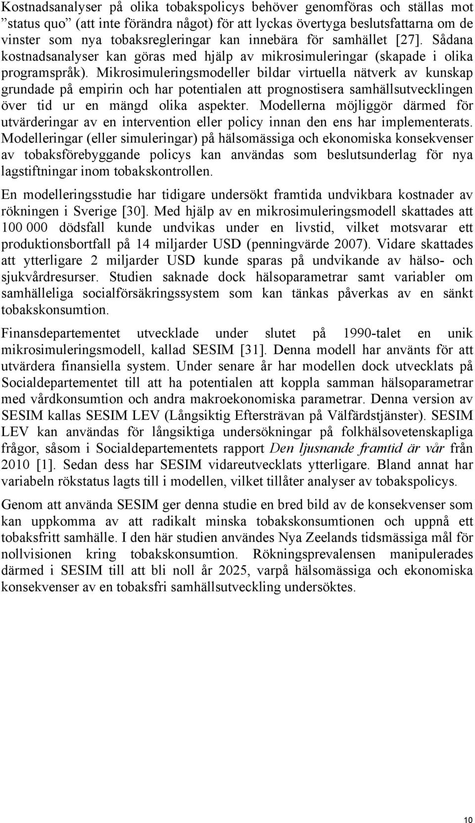 Mikrosimuleringsmodeller bildar virtuella nätverk av kunskap grundade på empirin och har potentialen att prognostisera samhällsutvecklingen över tid ur en mängd olika aspekter.