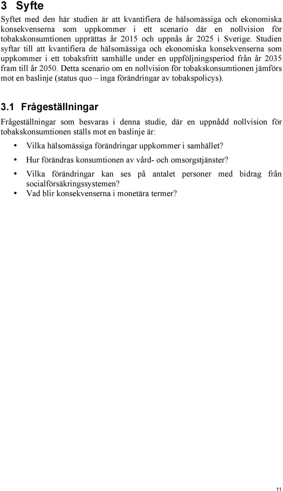 Studien syftar till att kvantifiera de hälsomässiga och ekonomiska konsekvenserna som uppkommer i ett tobaksfritt samhälle under en uppföljningsperiod från år 2035 fram till år 2050.