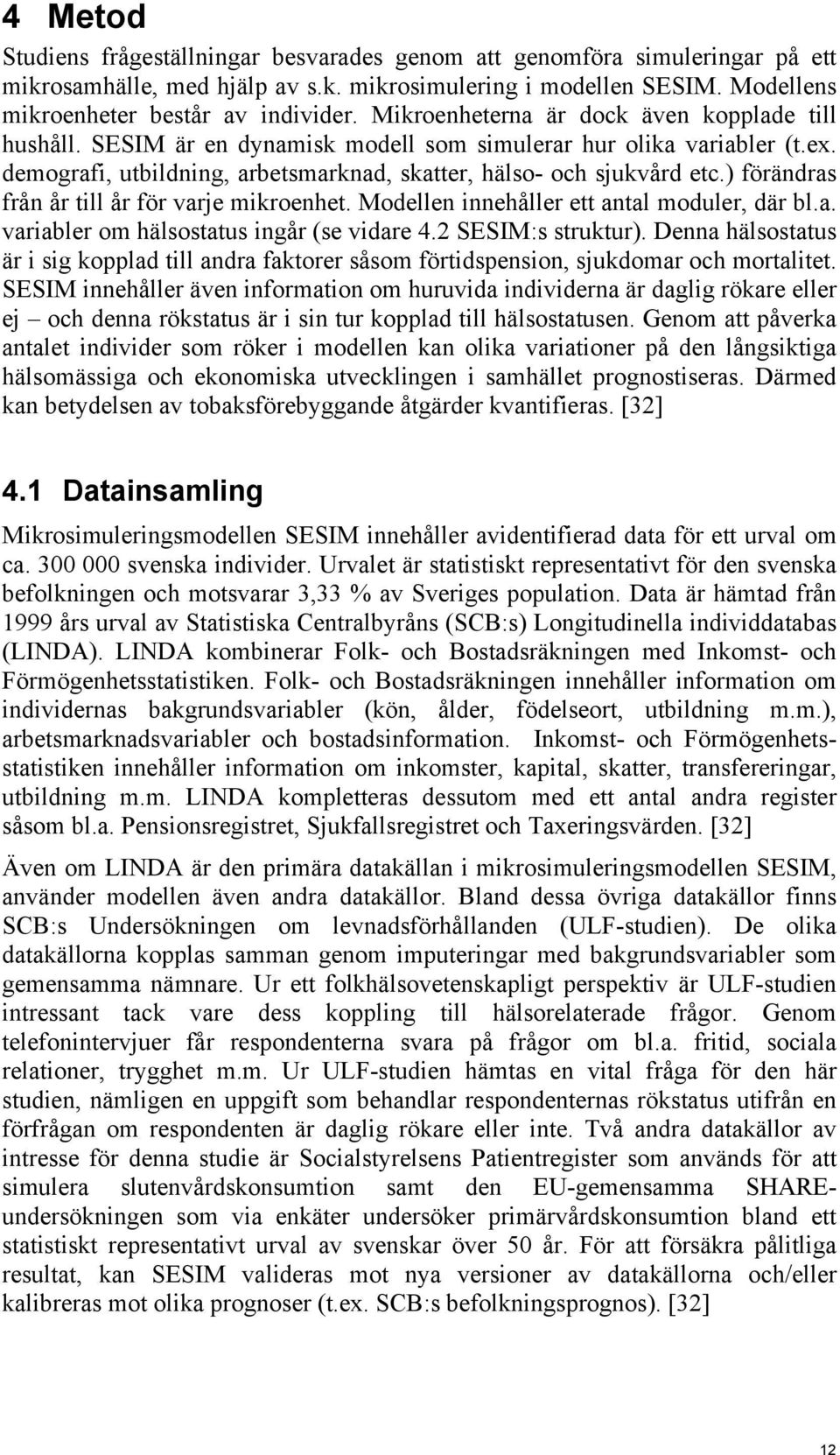 ) förändras från år till år för varje mikroenhet. Modellen innehåller ett antal moduler, där bl.a. variabler om hälsostatus ingår (se vidare 4.2 SESIM:s struktur).