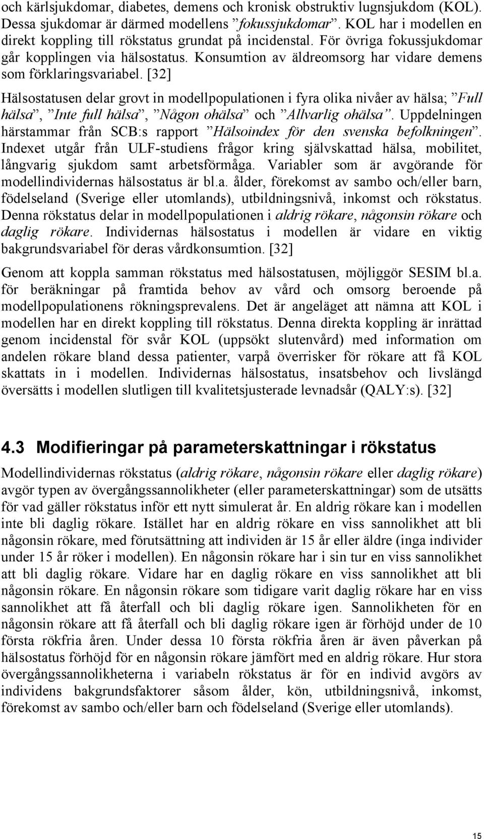 Konsumtion av äldreomsorg har vidare demens som förklaringsvariabel.