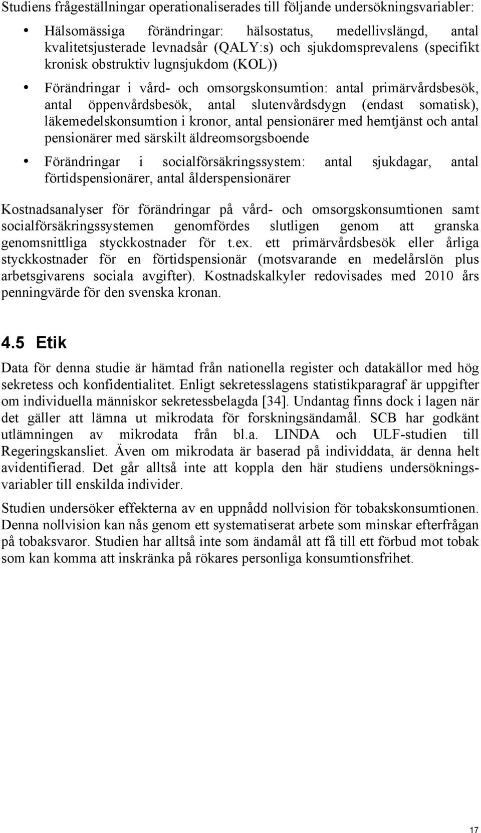 läkemedelskonsumtion i kronor, antal pensionärer med hemtjänst och antal pensionärer med särskilt äldreomsorgsboende Förändringar i socialförsäkringssystem: antal sjukdagar, antal förtidspensionärer,