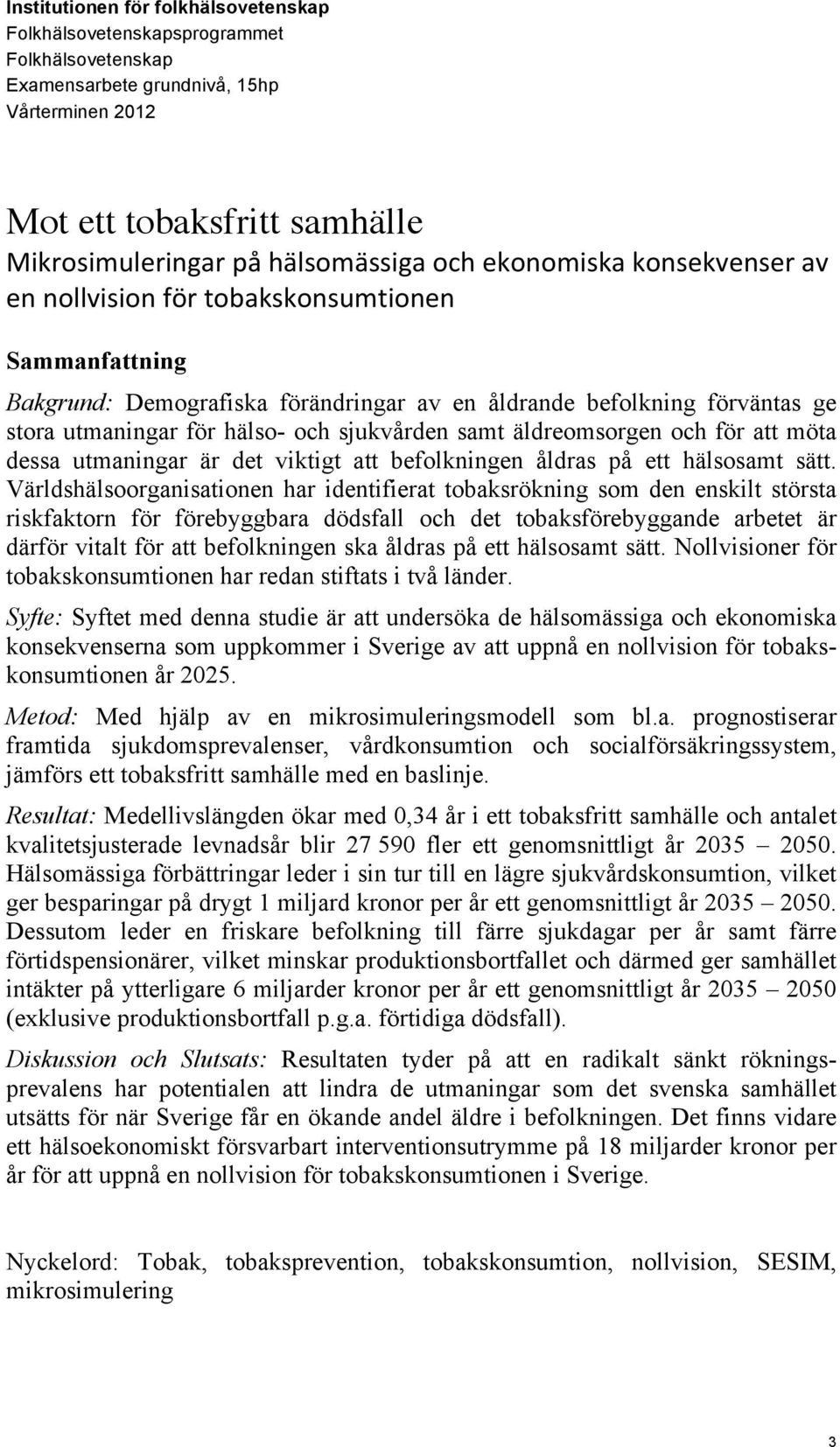 samt äldreomsorgen och för att möta dessa utmaningar är det viktigt att befolkningen åldras på ett hälsosamt sätt.