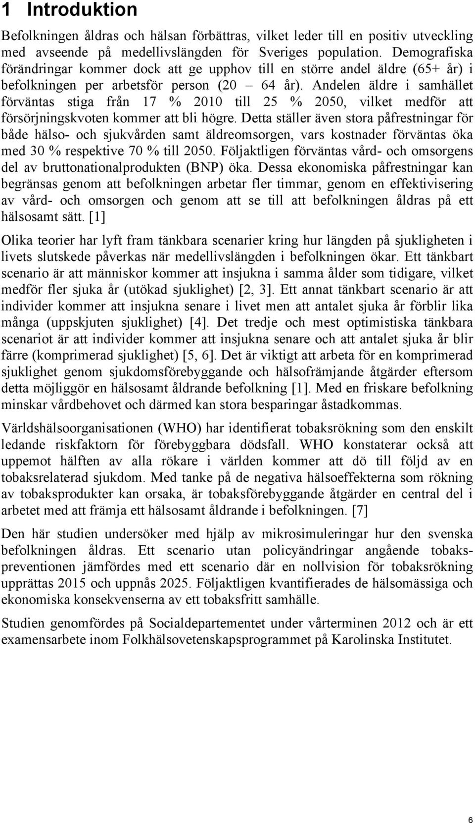 Andelen äldre i samhället förväntas stiga från 17 % 2010 till 25 % 2050, vilket medför att försörjningskvoten kommer att bli högre.