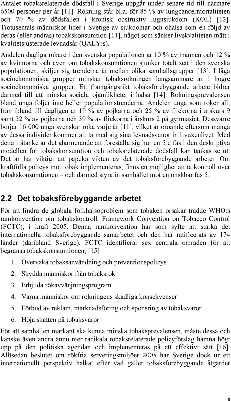 Andelen dagliga rökare i den svenska populationen är 10 % av männen och 12 % av kvinnorna och även om tobakskonsumtionen sjunker totalt sett i den svenska populationen, skiljer sig trenderna åt