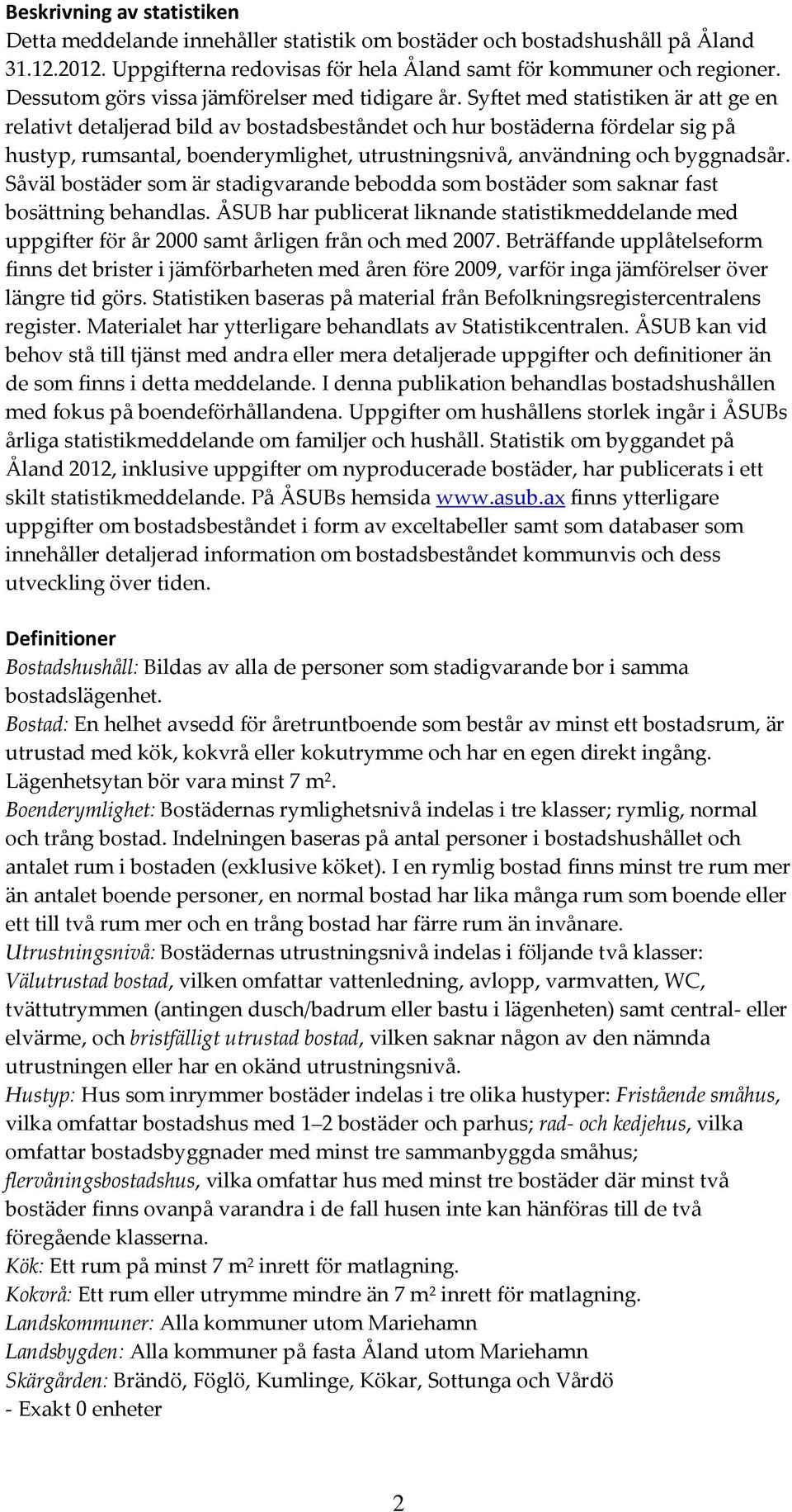 Syftet med statistiken är att ge en relativt detaljerad bild av bostadsbeståndet och hur bostäderna fördelar sig på hustyp, rumsantal, boenderymlighet, utrustningsnivå, användning och byggnadsår.