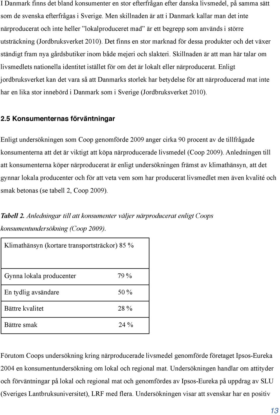 Det finns en stor marknad för dessa produkter och det växer ständigt fram nya gårdsbutiker inom både mejeri och slakteri.