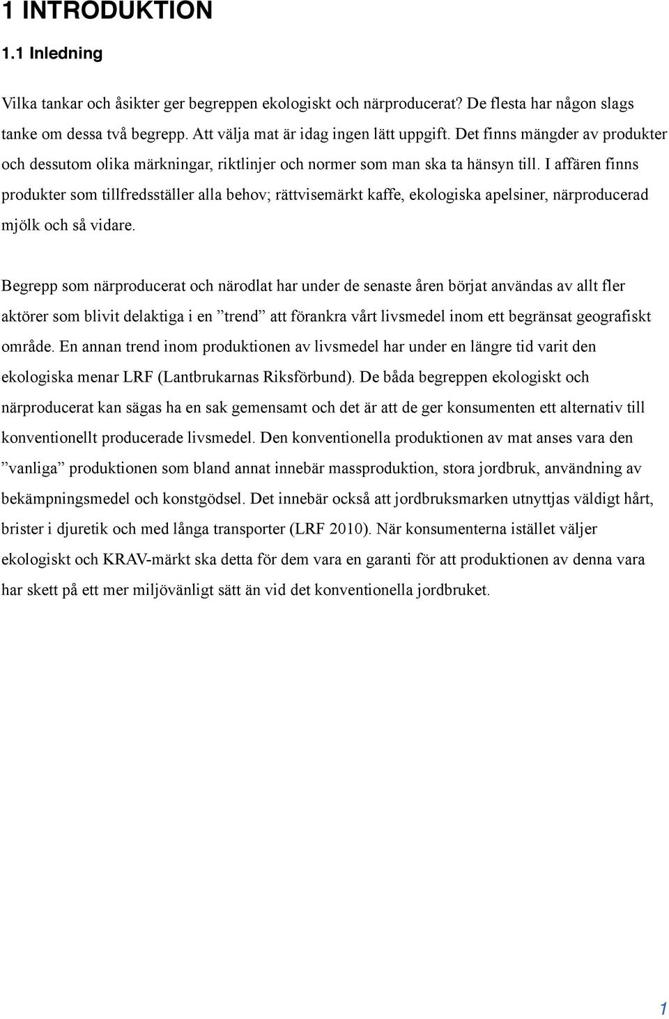 I affären finns produkter som tillfredsställer alla behov; rättvisemärkt kaffe, ekologiska apelsiner, närproducerad mjölk och så vidare.