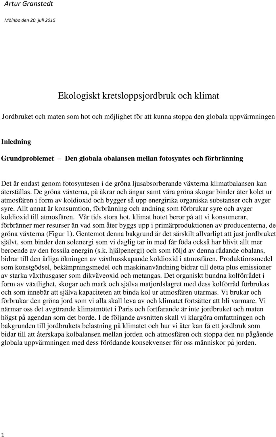 De gröna växterna, på åkrar och ängar samt våra gröna skogar binder åter kolet ur atmosfären i form av koldioxid och bygger så upp energirika organiska substanser och avger syre.