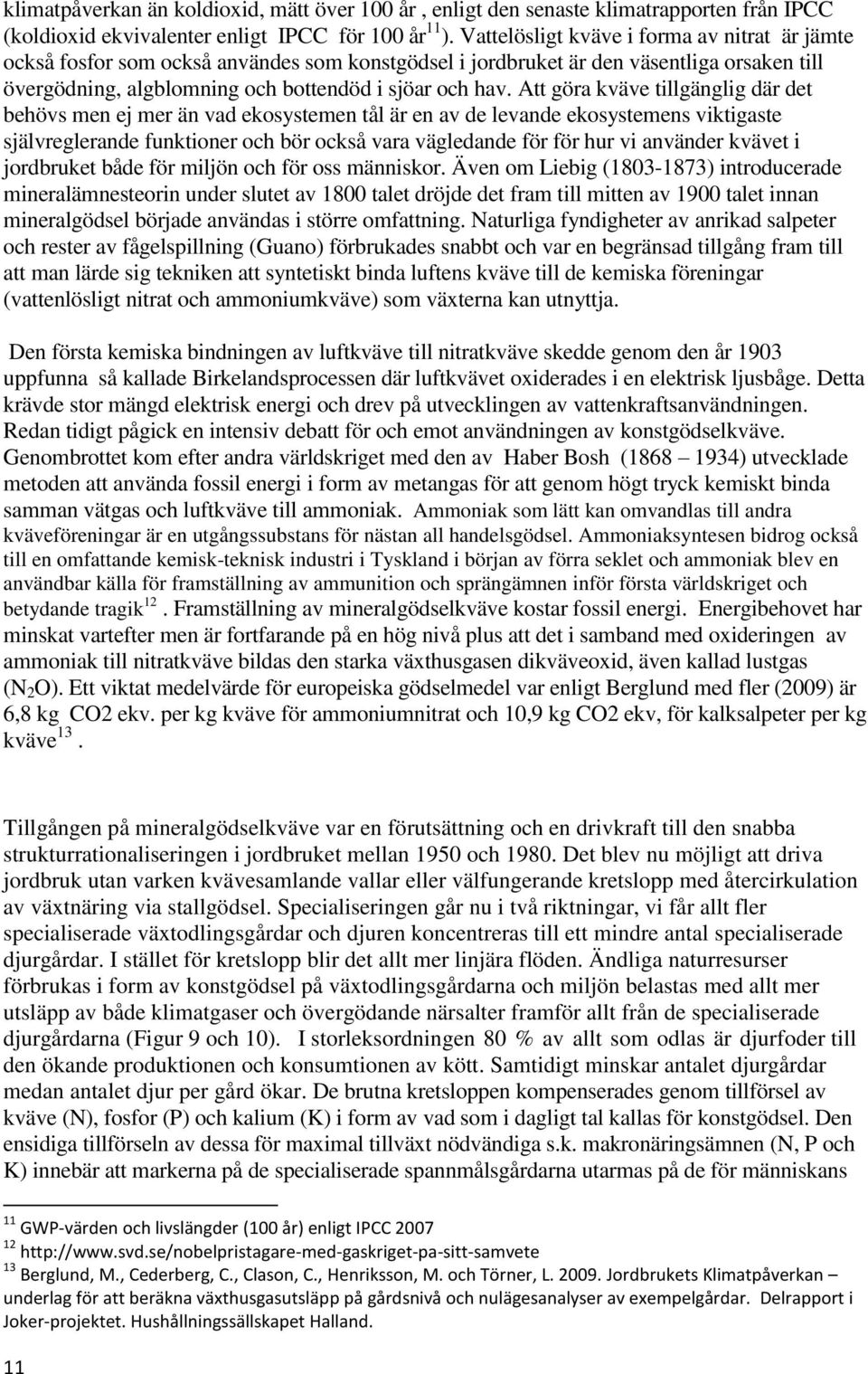 Att göra kväve tillgänglig där det behövs men ej mer än vad ekosystemen tål är en av de levande ekosystemens viktigaste självreglerande funktioner och bör också vara vägledande för för hur vi