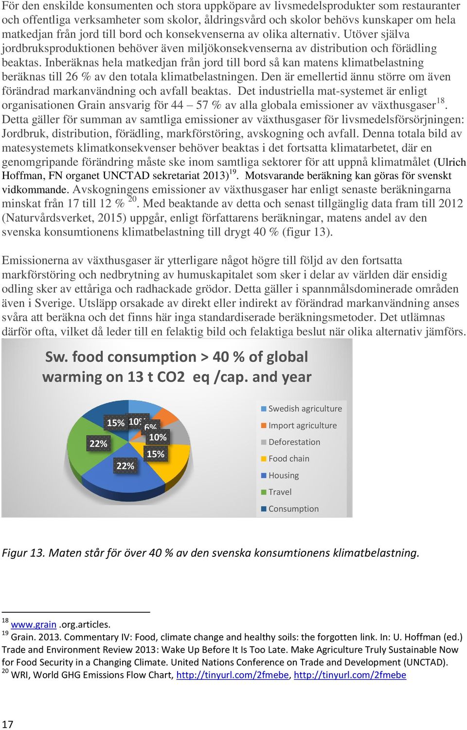 Inberäknas hela matkedjan från jord till bord så kan matens klimatbelastning beräknas till 26 % av den totala klimatbelastningen.