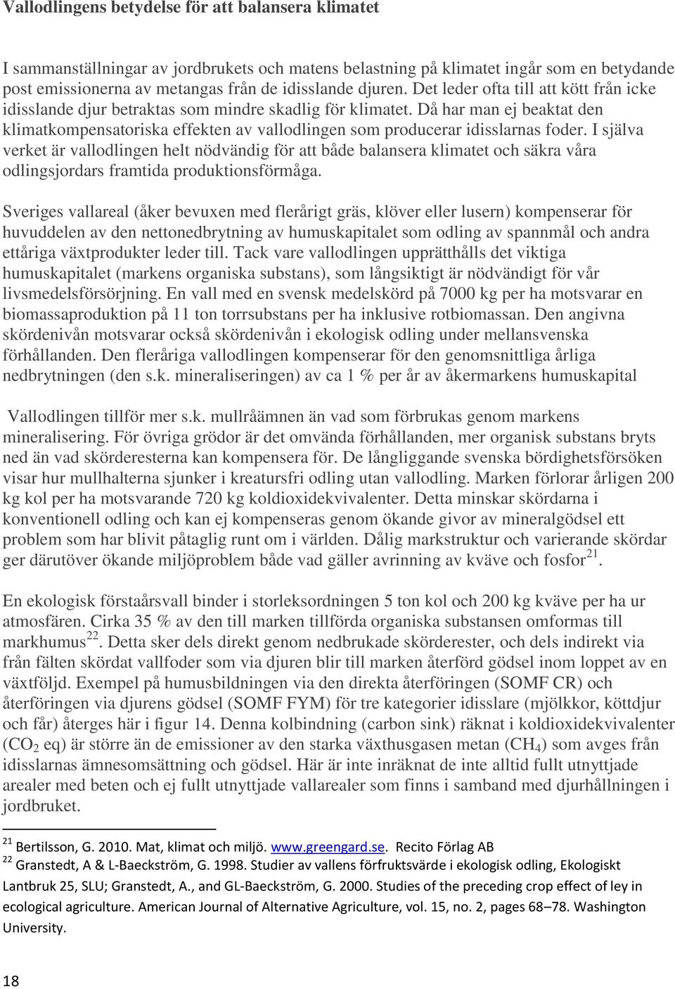 Då har man ej beaktat den klimatkompensatoriska effekten av vallodlingen som producerar idisslarnas foder.