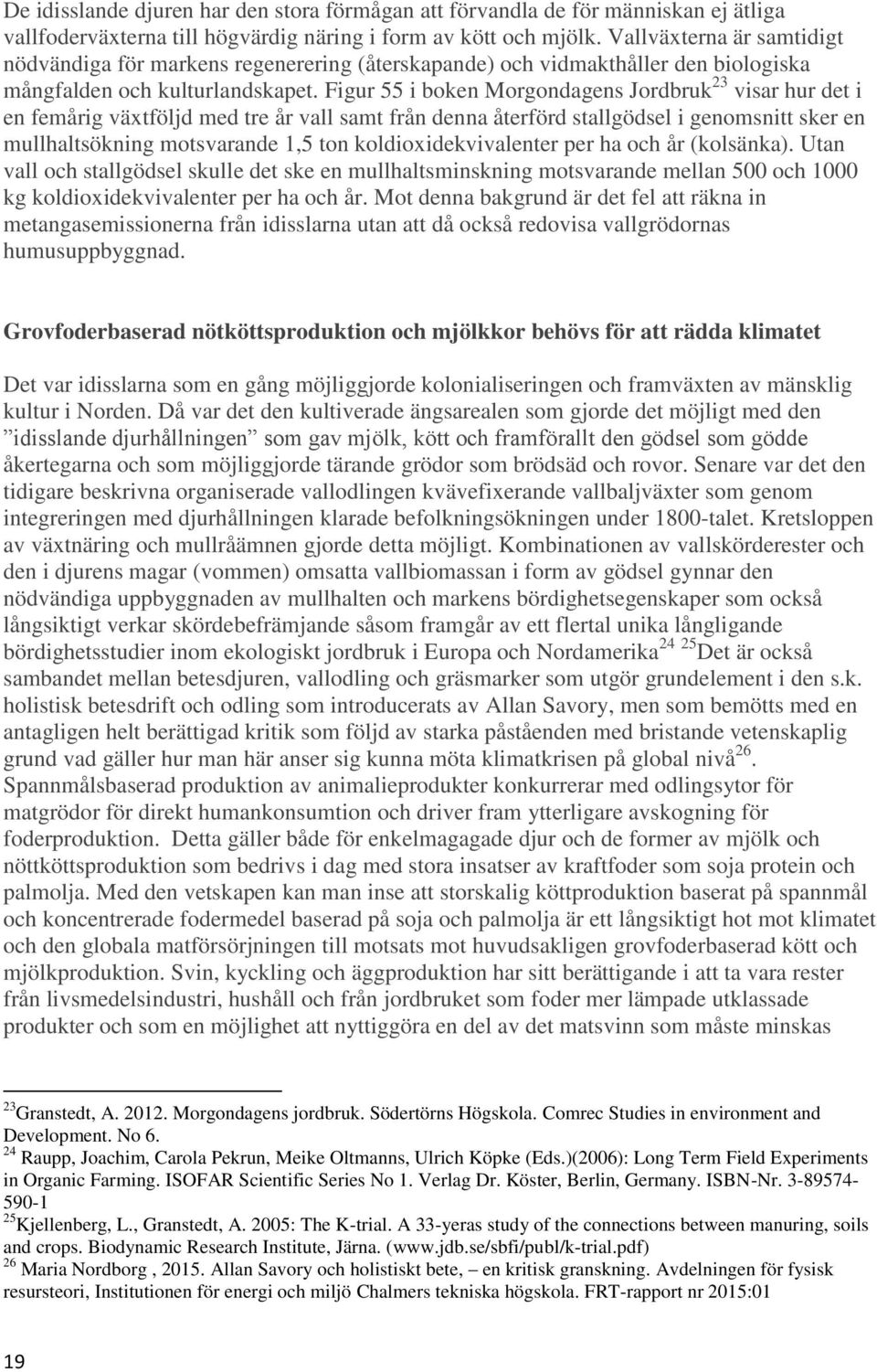 Figur 55 i boken Morgondagens Jordbruk 23 visar hur det i en femårig växtföljd med tre år vall samt från denna återförd stallgödsel i genomsnitt sker en mullhaltsökning motsvarande 1,5 ton