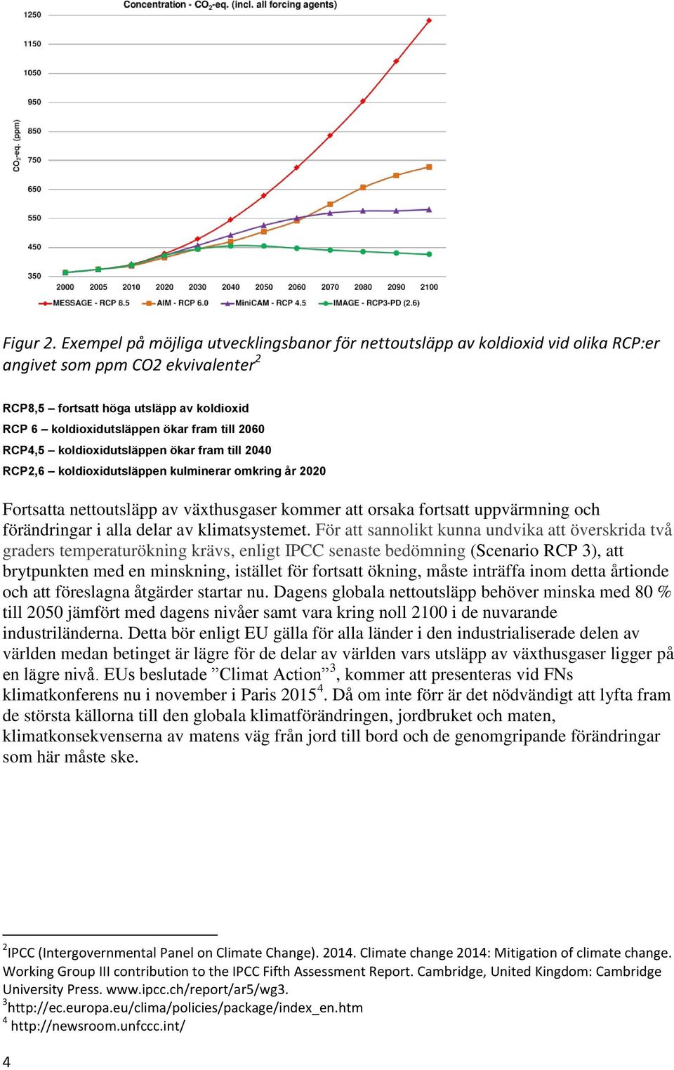 2060 RCP4,5 koldioxidutsläppen ökar fram till 2040 RCP2,6 koldioxidutsläppen kulminerar omkring år 2020 Fortsatta nettoutsläpp av växthusgaser kommer att orsaka fortsatt uppvärmning och förändringar