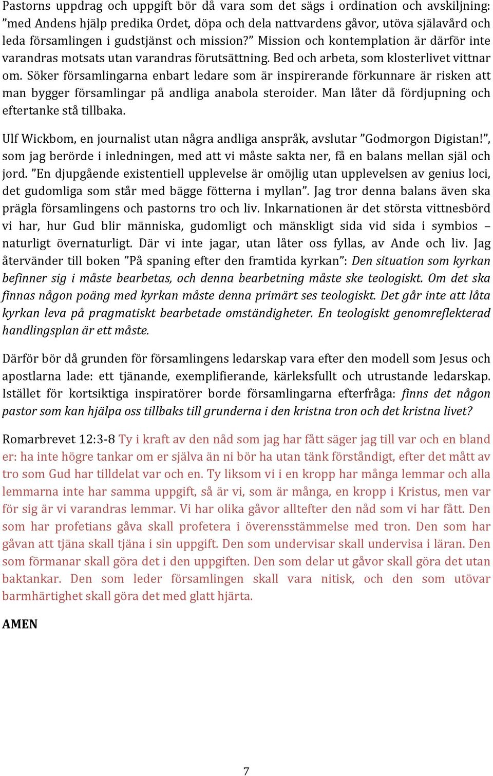 Söker församlingarna enbart ledare som är inspirerande förkunnare är risken att man bygger församlingar på andliga anabola steroider. Man låter då fördjupning och eftertanke stå tillbaka.