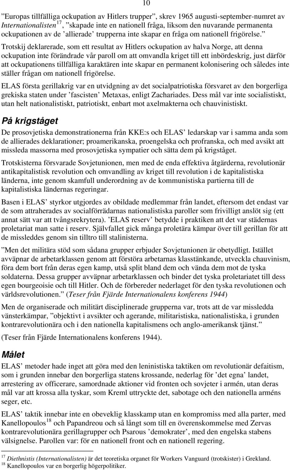 Trotskij deklarerade, som ett resultat av Hitlers ockupation av halva Norge, att denna ockupation inte förändrade vår paroll om att omvandla kriget till ett inbördeskrig, just därför att