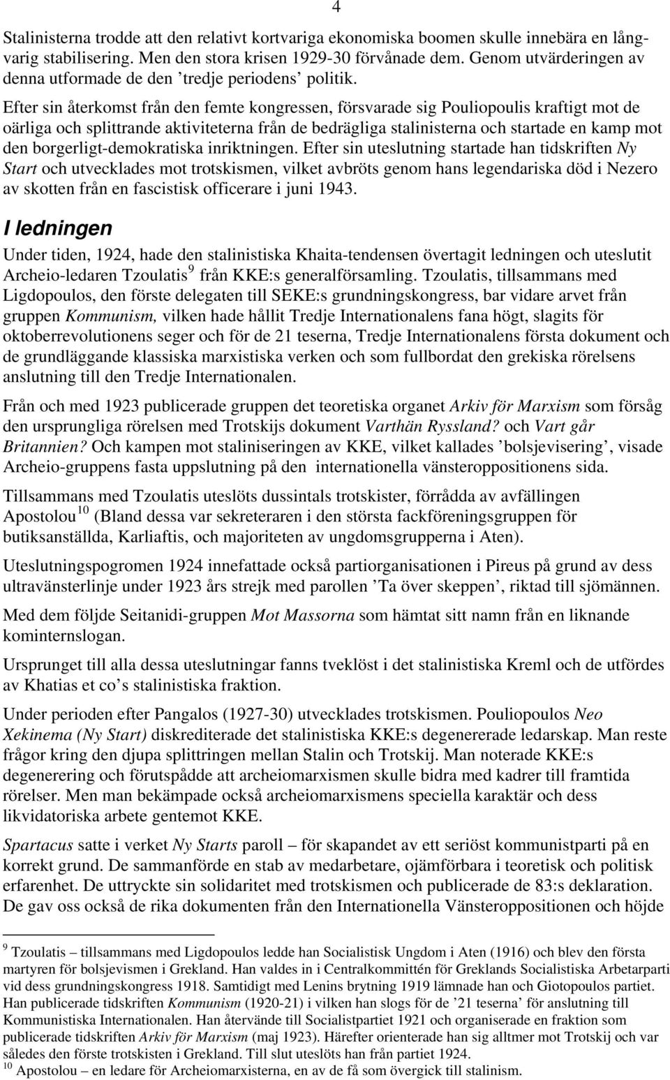Efter sin återkomst från den femte kongressen, försvarade sig Pouliopoulis kraftigt mot de oärliga och splittrande aktiviteterna från de bedrägliga stalinisterna och startade en kamp mot den
